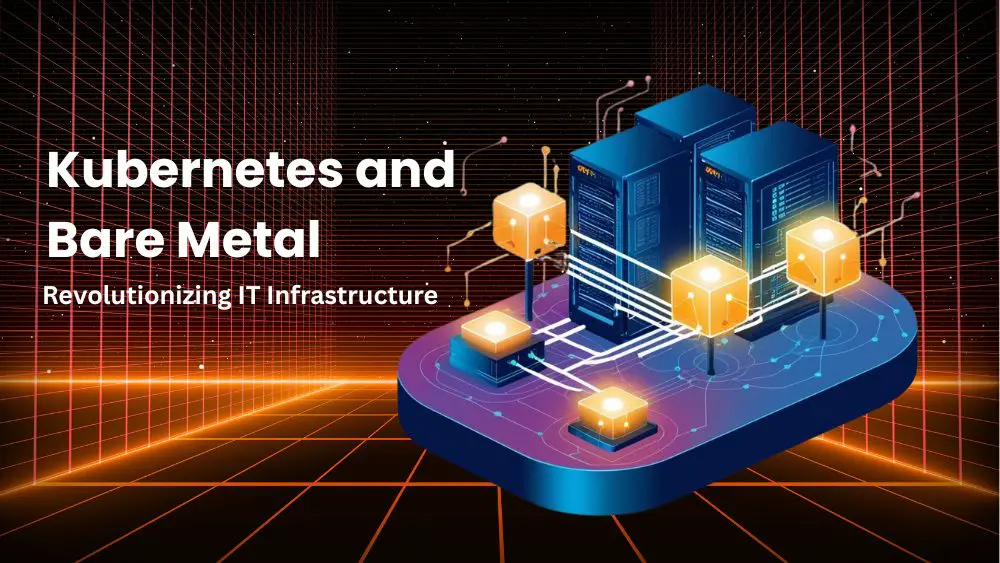 Kubernetes and Bare Metal:  Revolutionizing IT Infrastructure